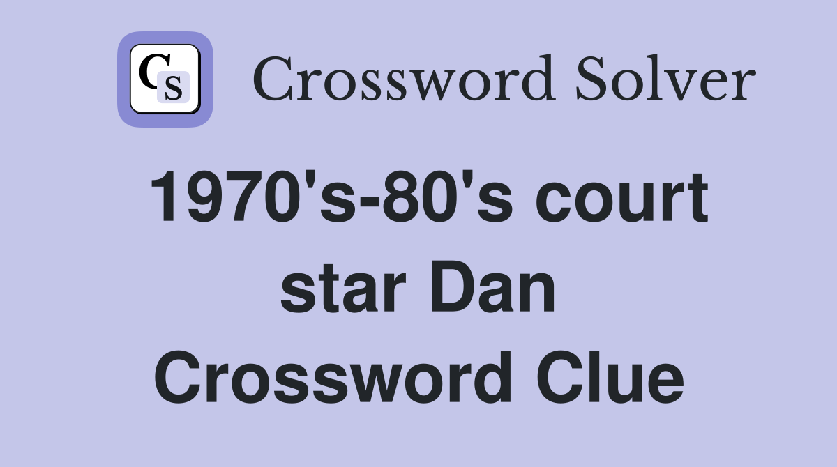 1970's-80's court star Dan Crossword Clue