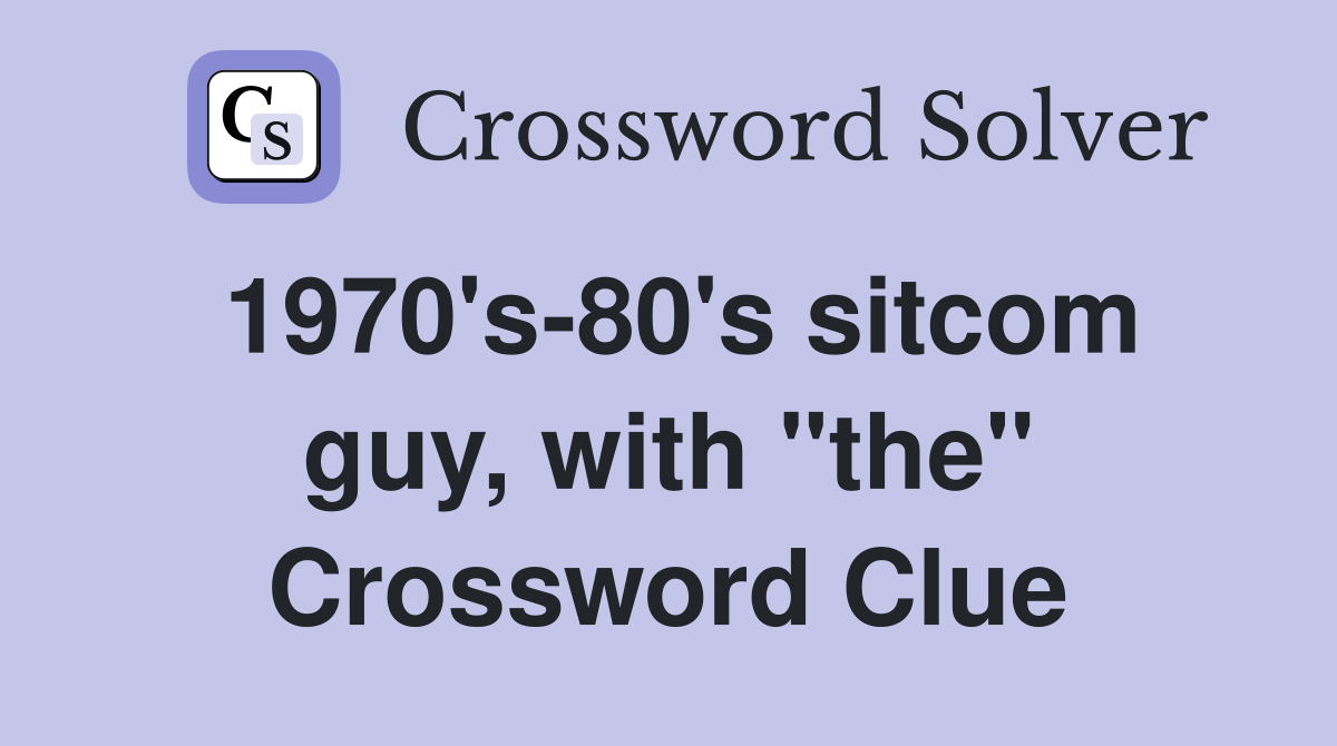 1970's-80's sitcom guy, with "the" Crossword Clue