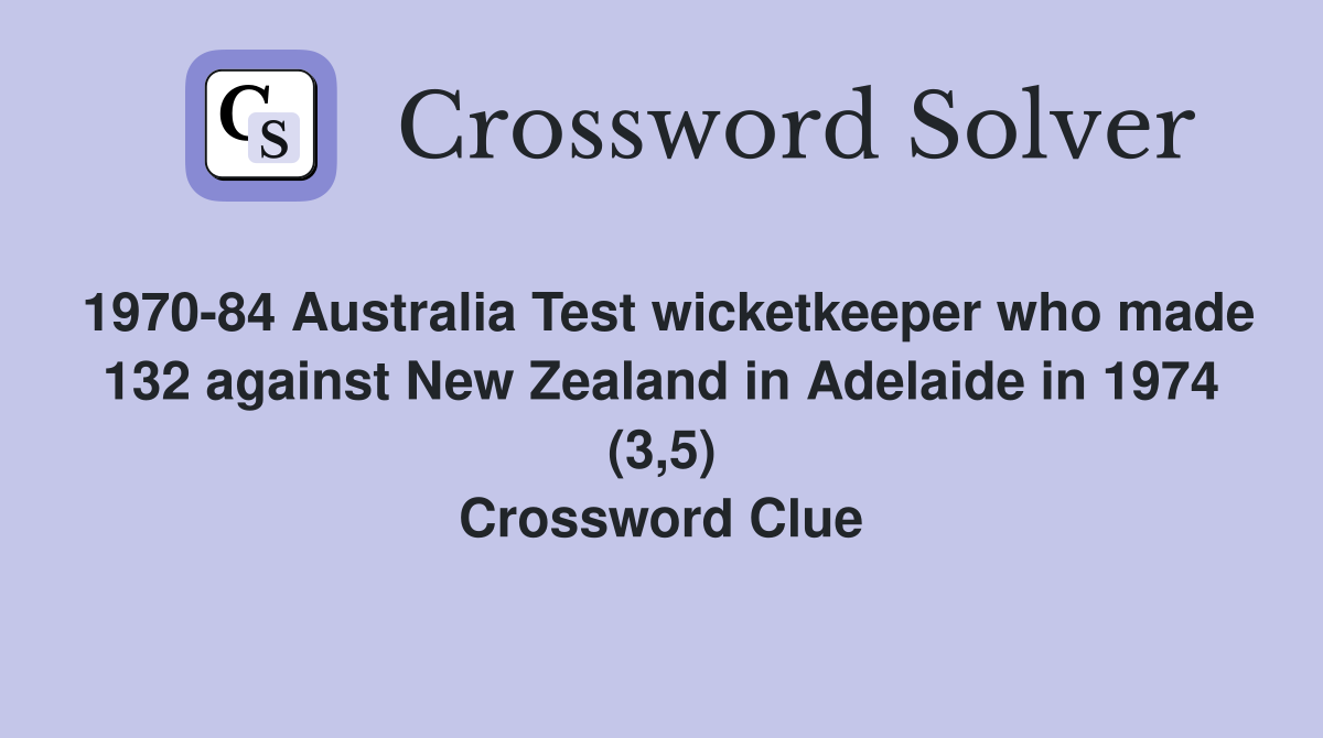 1970-84 Australia Test wicketkeeper who made 132 against New Zealand in Adelaide in 1974 (3,5) Crossword Clue
