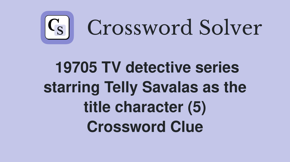 19705 TV detective series starring Telly Savalas as the title character (5) Crossword Clue