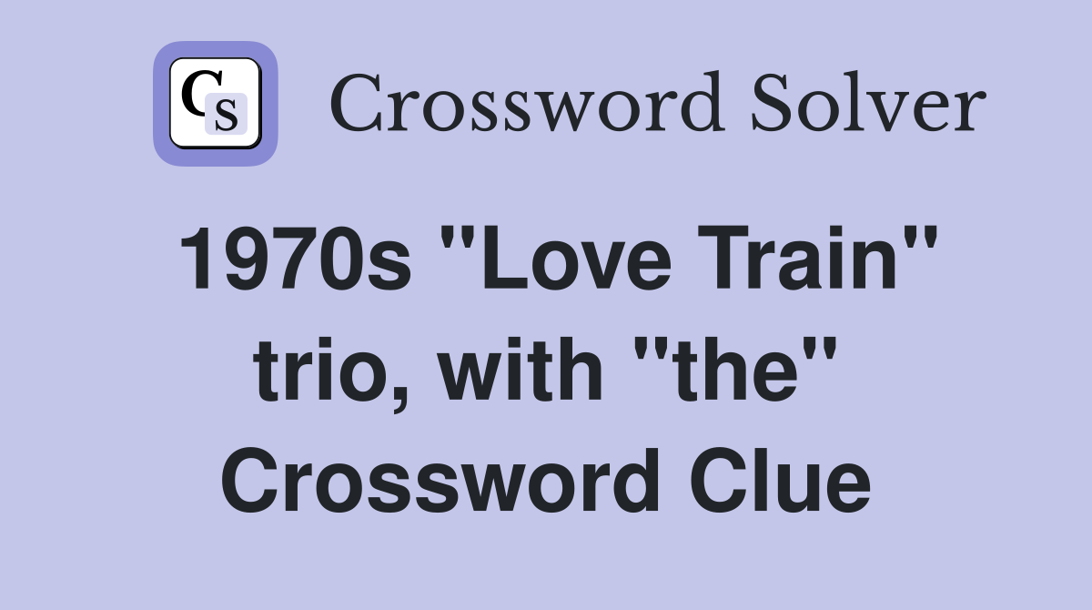 1970s "Love Train" trio, with "the" Crossword Clue