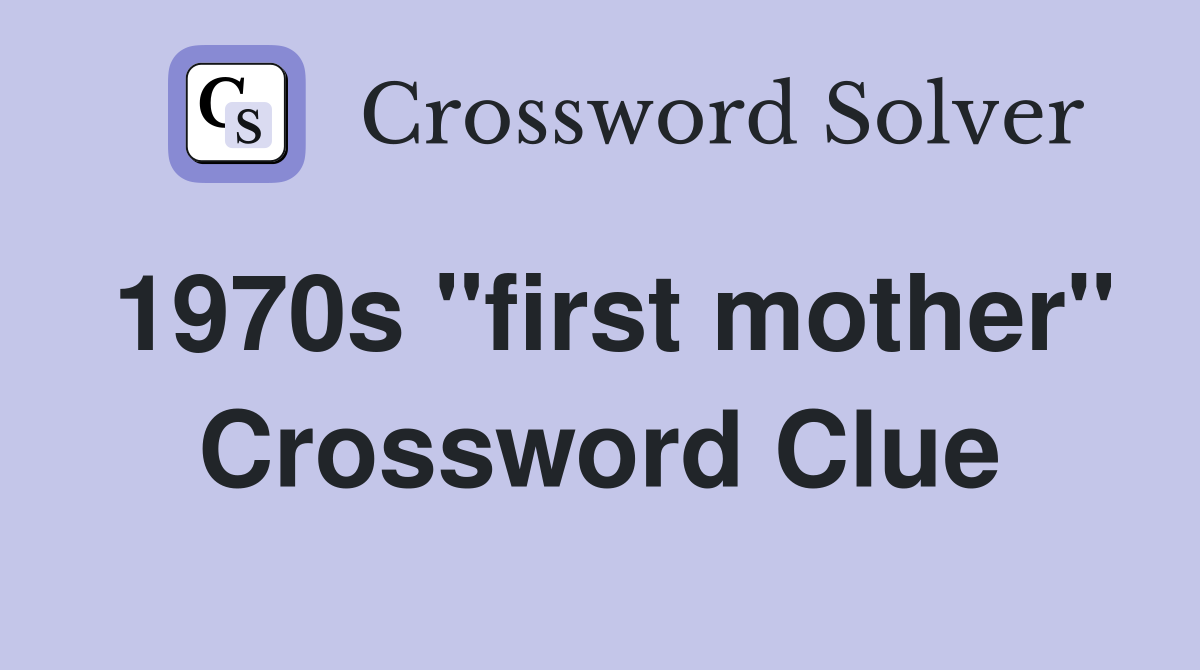 1970s "first mother" Crossword Clue