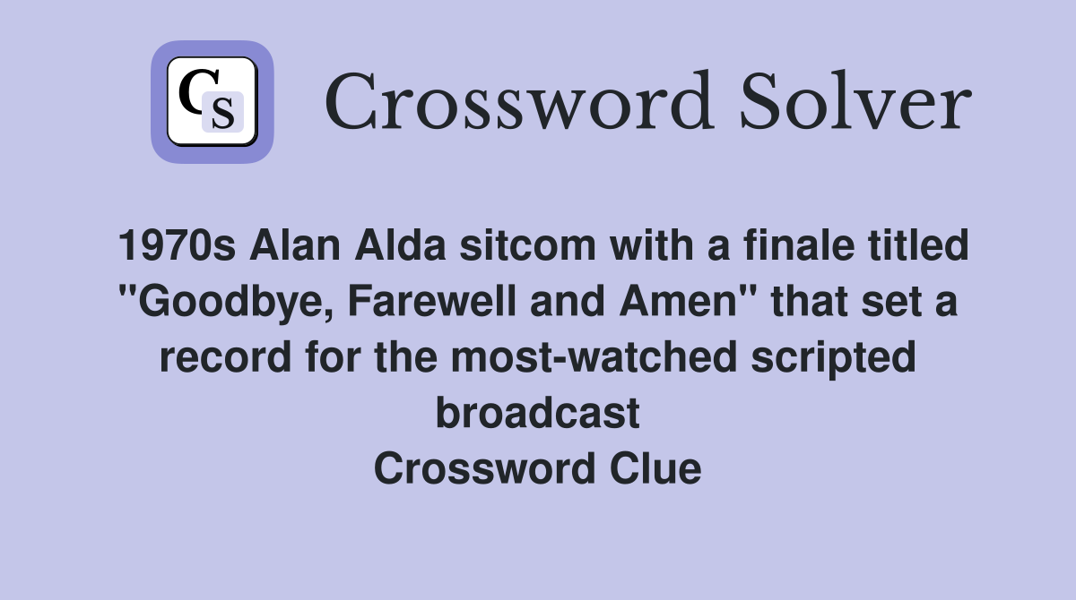 1970s Alan Alda sitcom with a finale titled "Goodbye, Farewell and Amen" that set a record for the most-watched scripted broadcast Crossword Clue