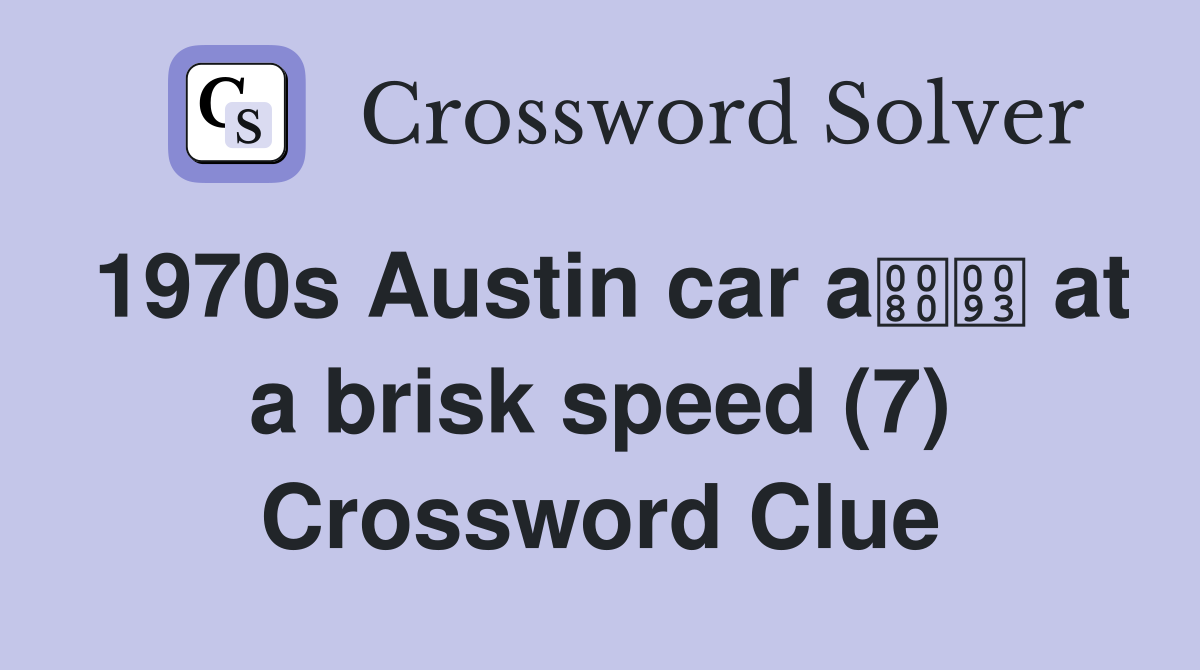 1970s Austin car a at a brisk speed (7) Crossword Clue