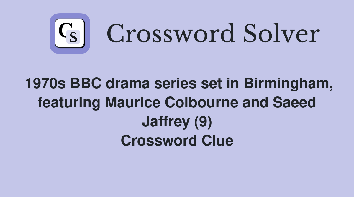 1970s BBC drama series set in Birmingham, featuring Maurice Colbourne and Saeed Jaffrey (9) Crossword Clue