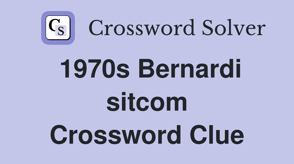 1970s Bernardi sitcom Crossword Clue