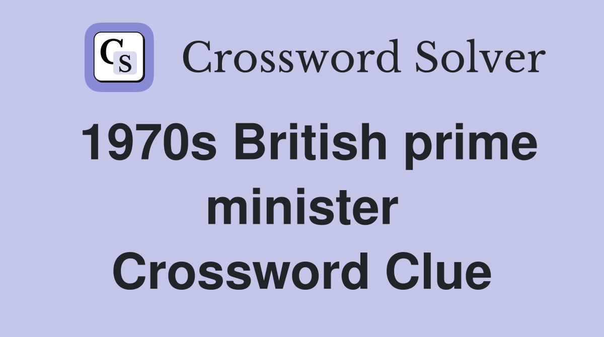 1970s British prime minister Crossword Clue