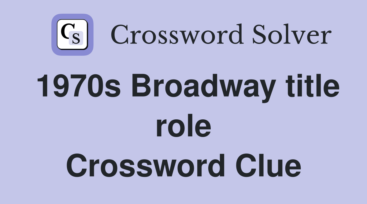 1970s Broadway title role Crossword Clue