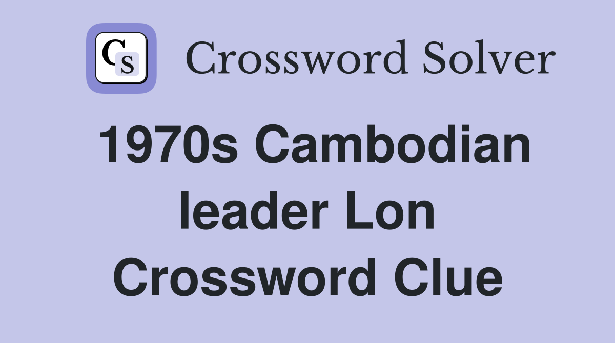 1970s Cambodian leader Lon Crossword Clue