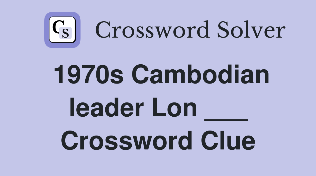 1970s Cambodian leader Lon ___ Crossword Clue