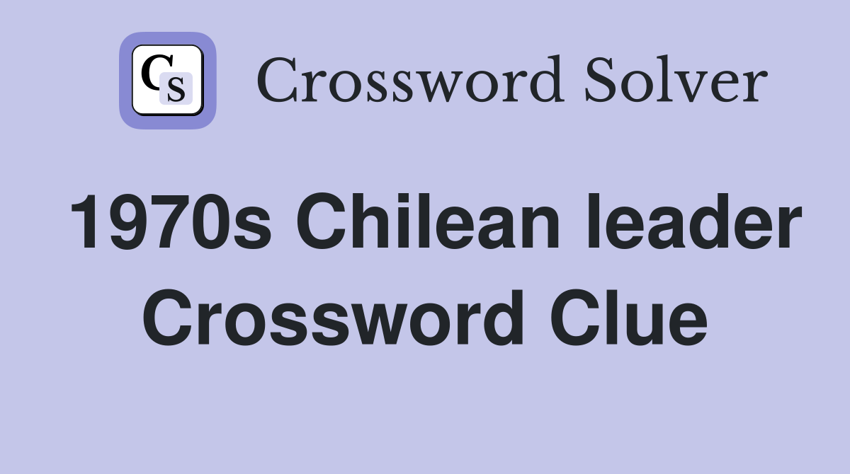 1970s Chilean leader Crossword Clue