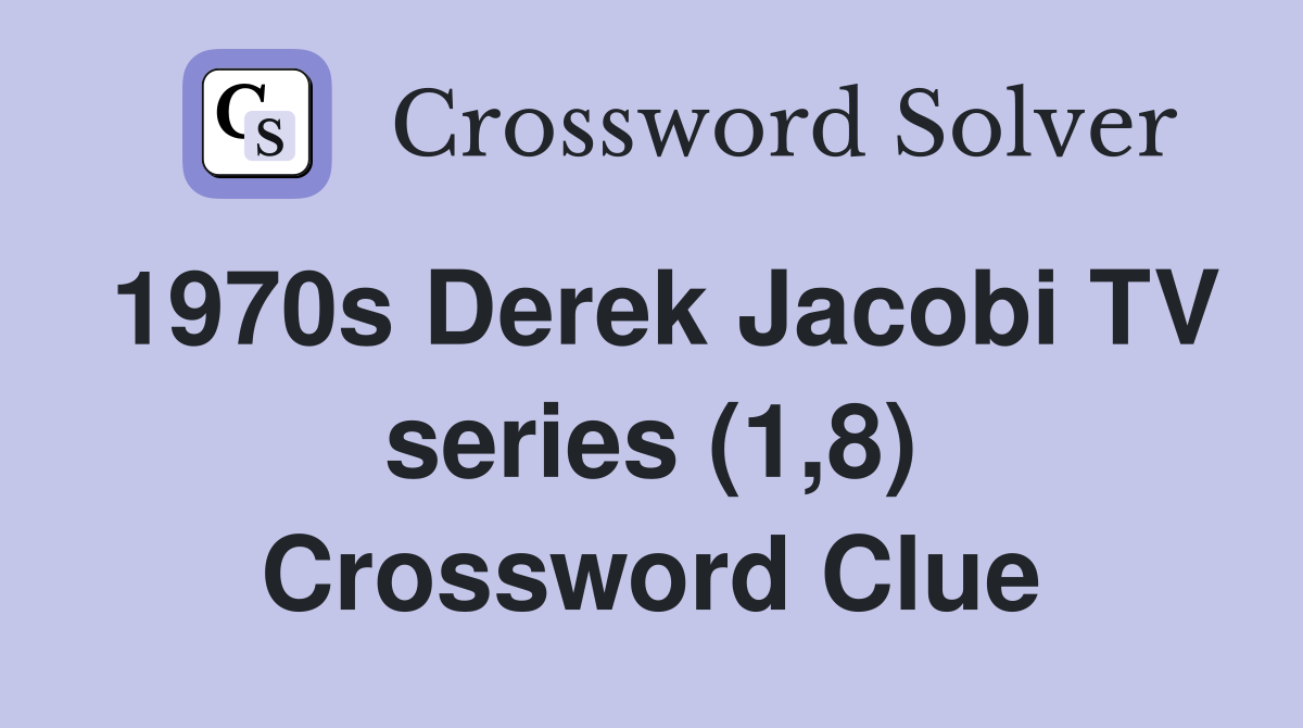 1970s Derek Jacobi TV series (1,8) Crossword Clue