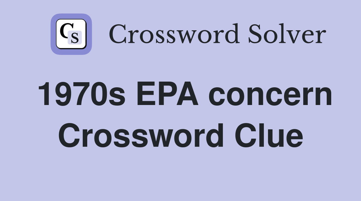 1970s EPA concern Crossword Clue