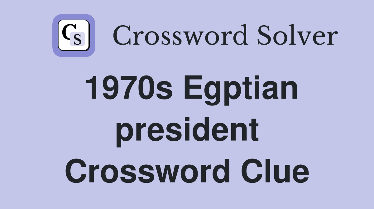 1970s Egptian president Crossword Clue