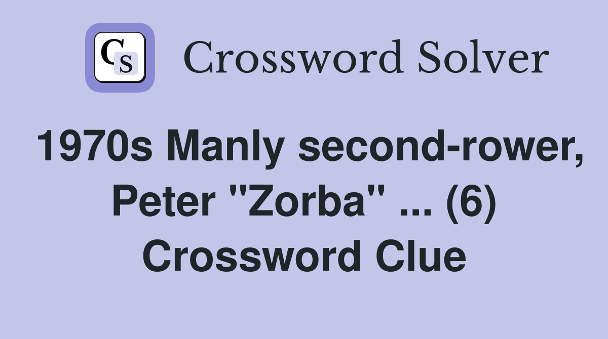 1970s Manly second-rower, Peter "Zorba" ... (6) Crossword Clue
