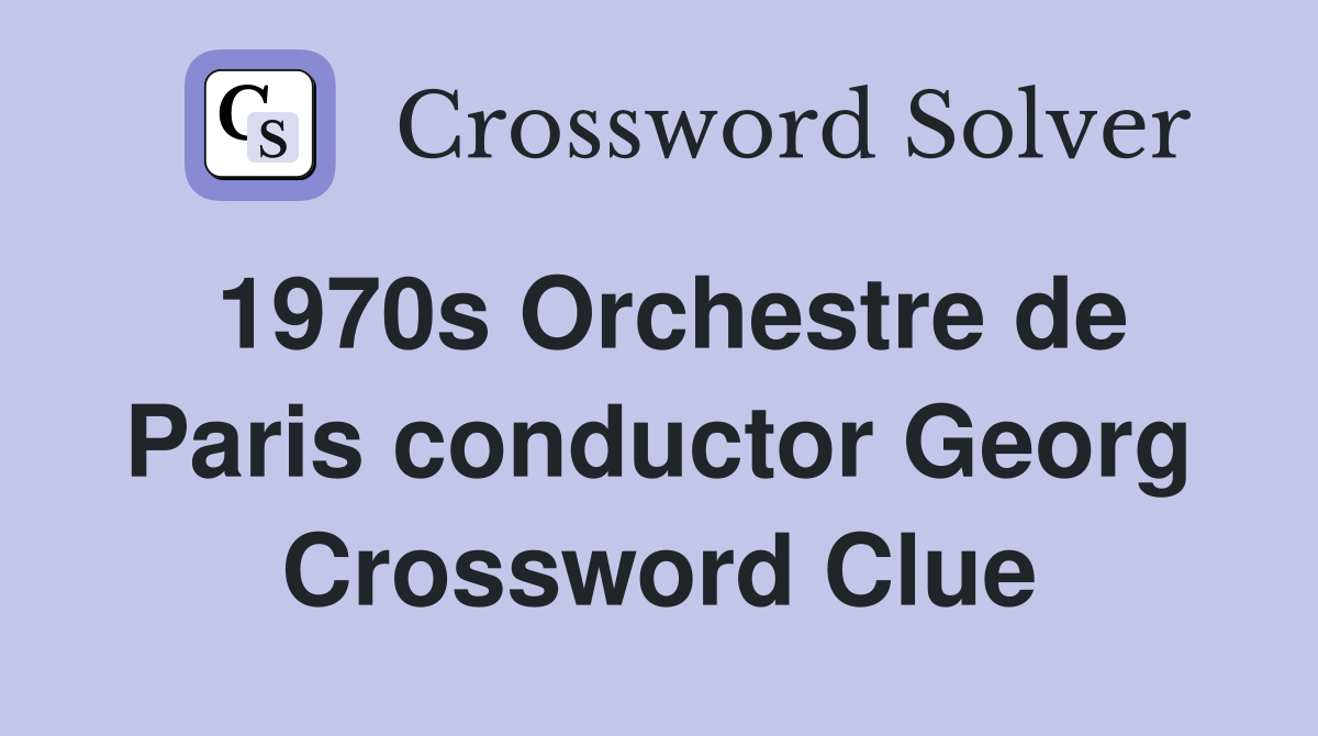 1970s Orchestre de Paris conductor Georg Crossword Clue