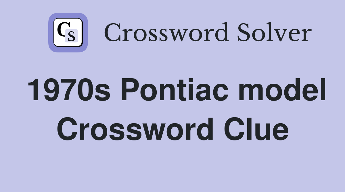 1970s Pontiac model Crossword Clue