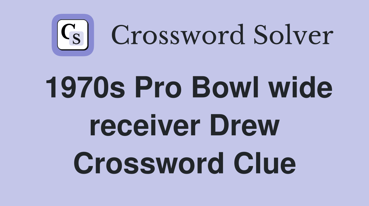 1970s Pro Bowl wide receiver Drew Crossword Clue