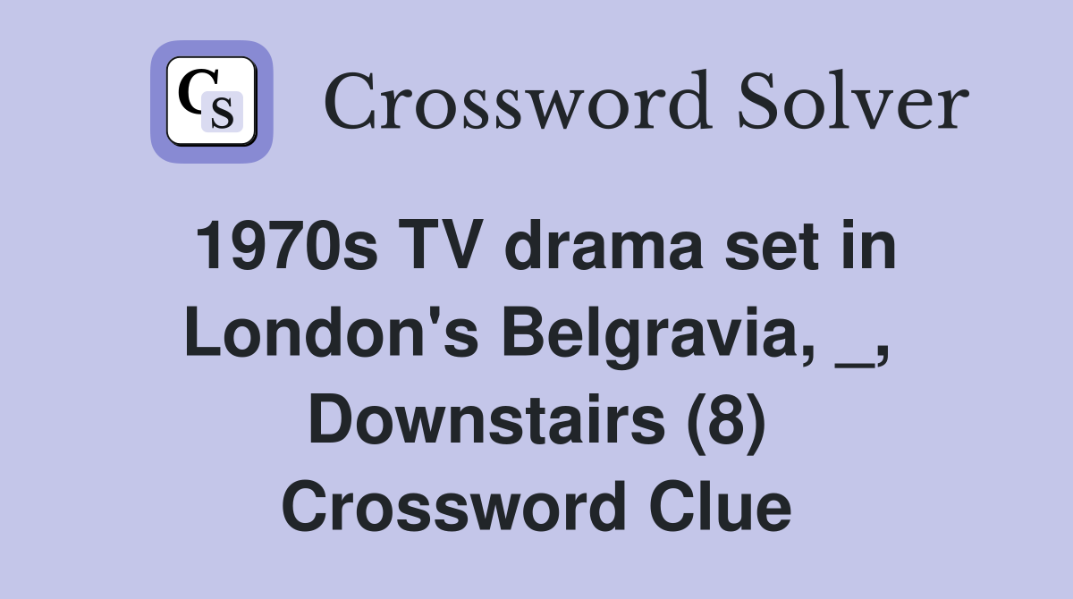 1970s TV drama set in London's Belgravia, _, Downstairs (8) Crossword Clue
