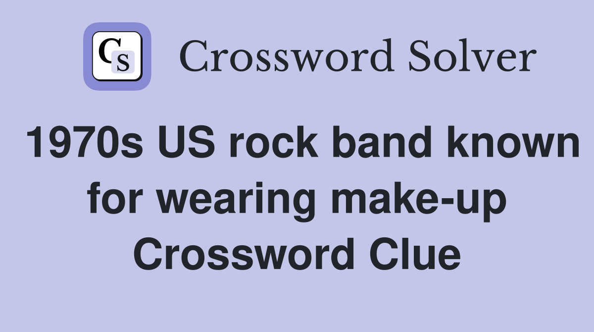 1970s US rock band known for wearing make-up Crossword Clue