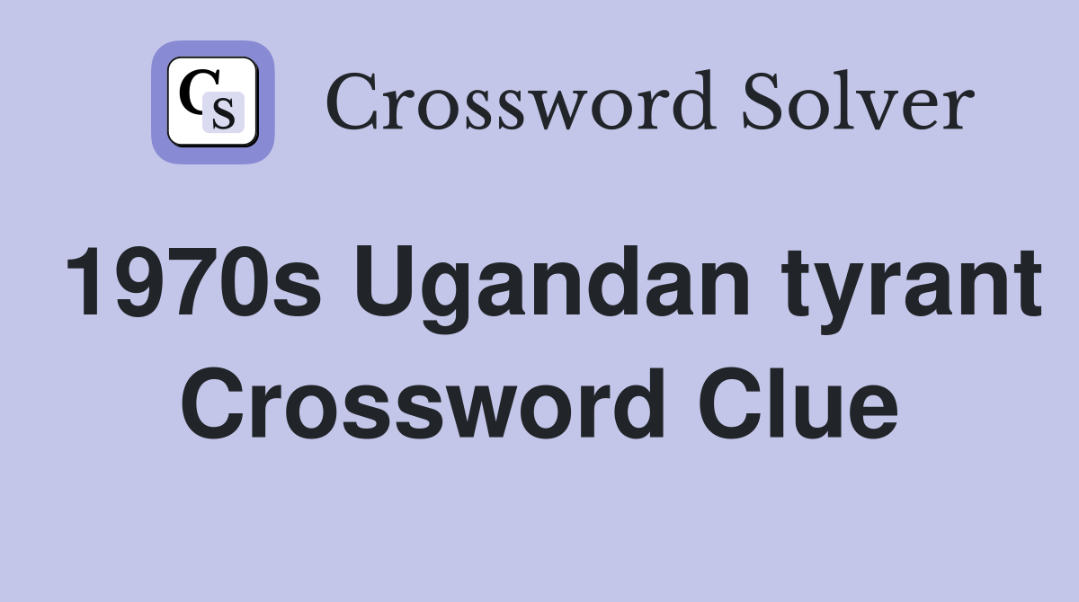 1970s Ugandan tyrant Crossword Clue