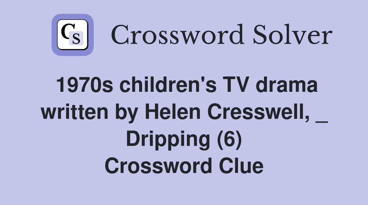 1970s children's TV drama written by Helen Cresswell, _ Dripping (6) Crossword Clue