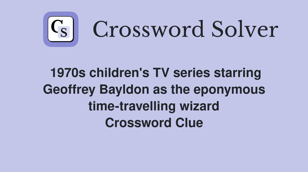 1970s children's TV series starring Geoffrey Bayldon as the eponymous time-travelling wizard Crossword Clue