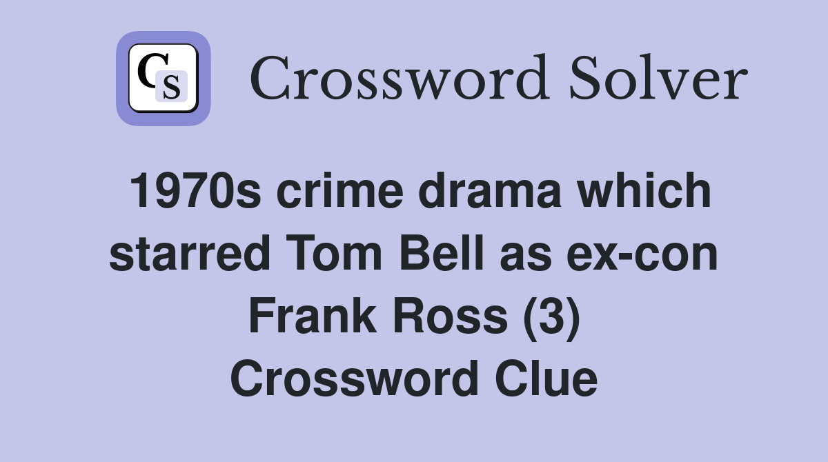 1970s crime drama which starred Tom Bell as ex-con Frank Ross (3) Crossword Clue