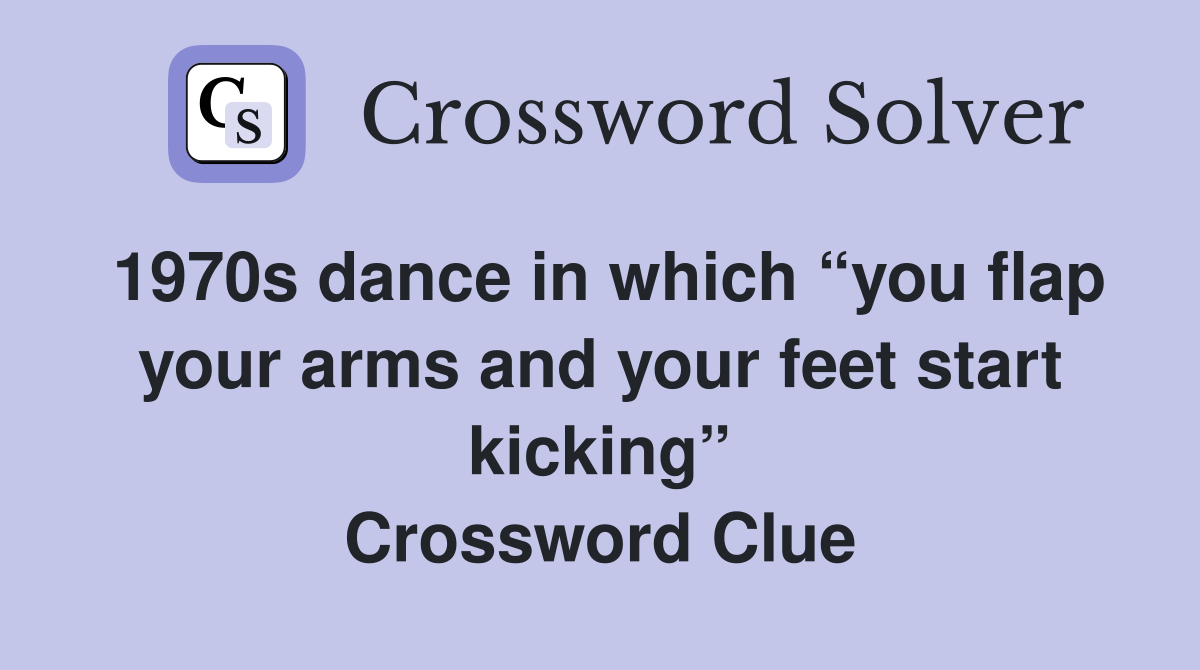 1970s dance in which “you flap your arms and your feet start kicking” Crossword Clue