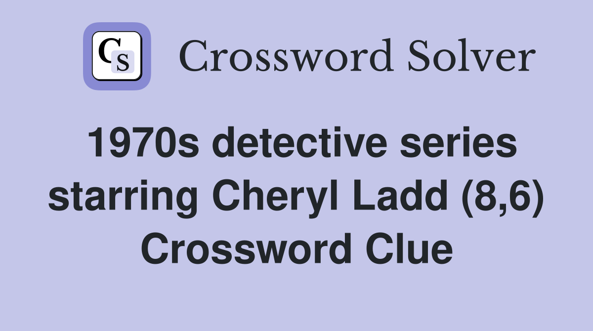1970s detective series starring Cheryl Ladd (8,6) Crossword Clue