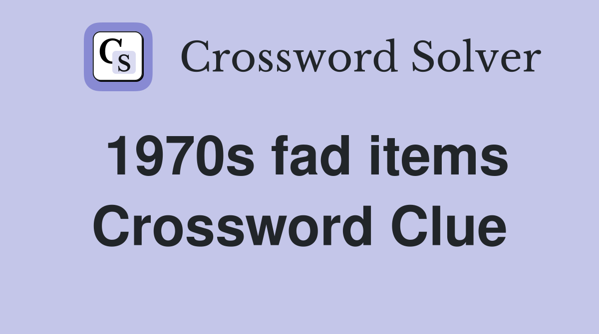 1970s fad items Crossword Clue