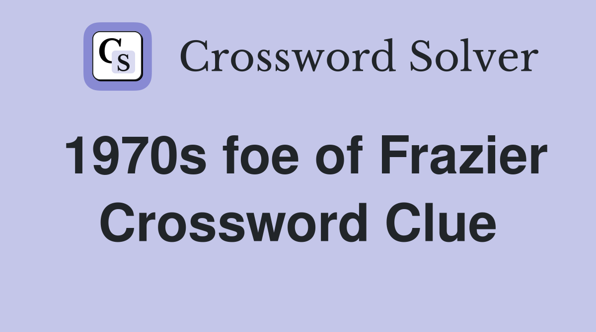 1970s foe of Frazier Crossword Clue