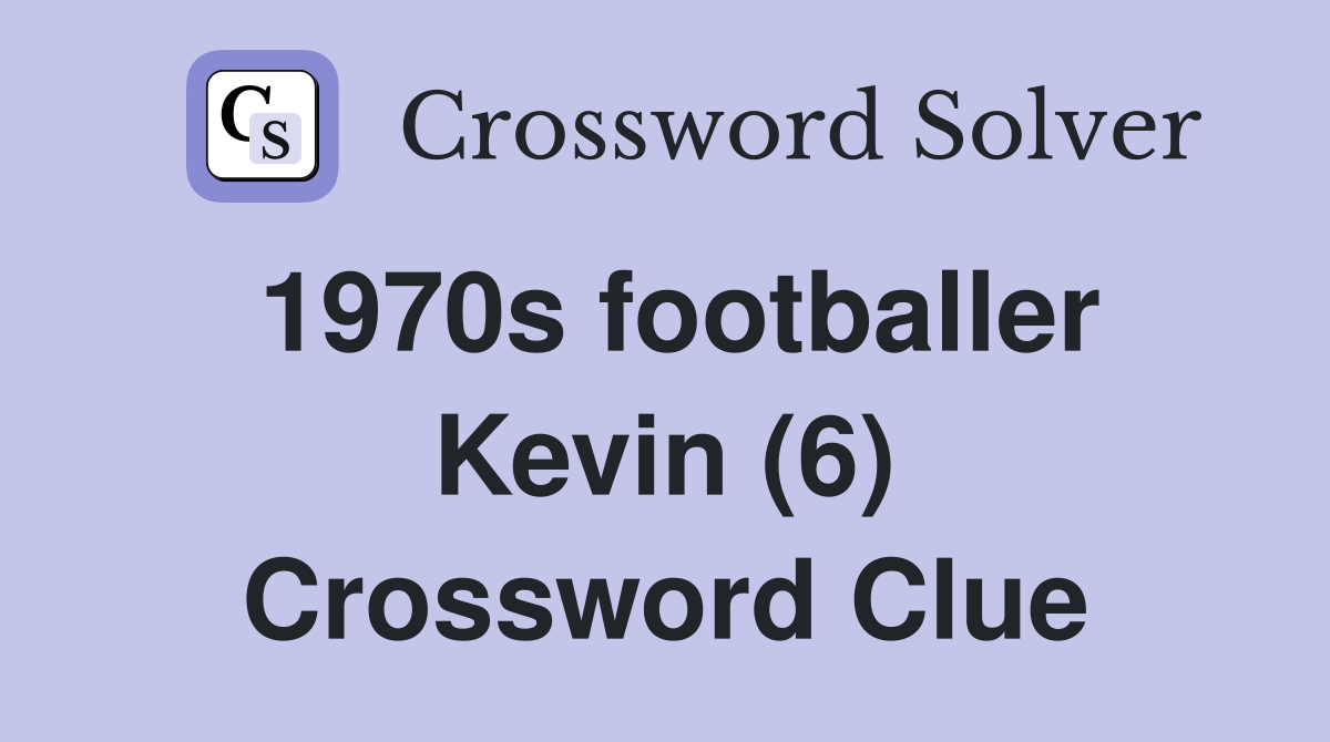 1970s footballer Kevin (6) Crossword Clue