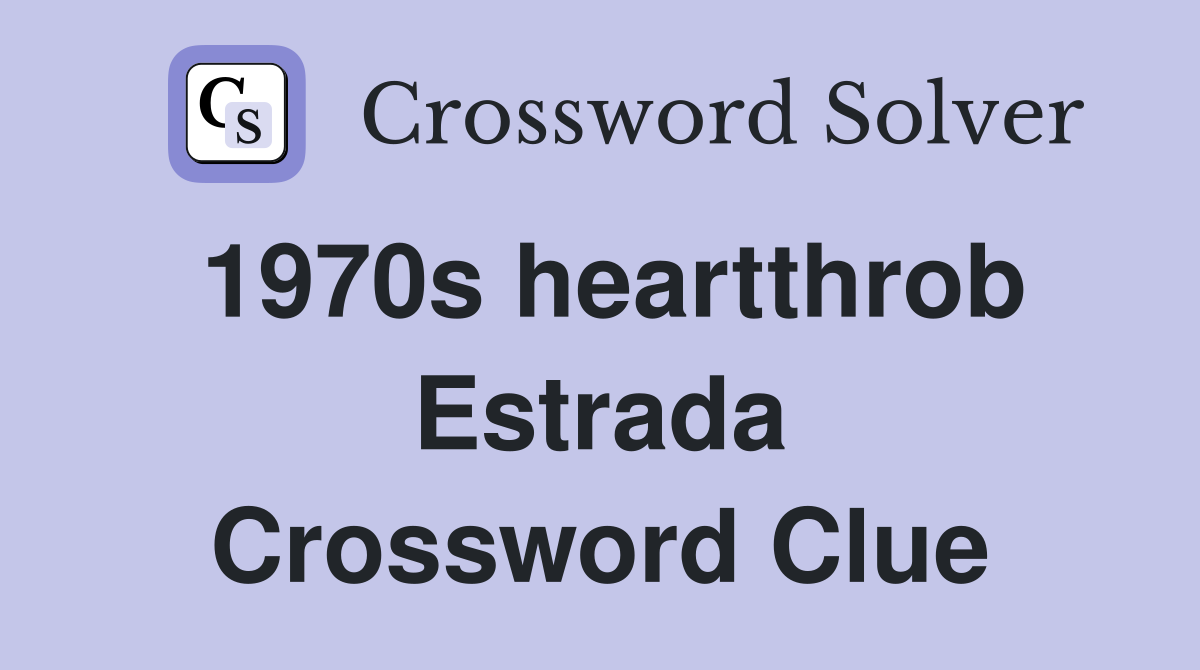1970s heartthrob Estrada Crossword Clue