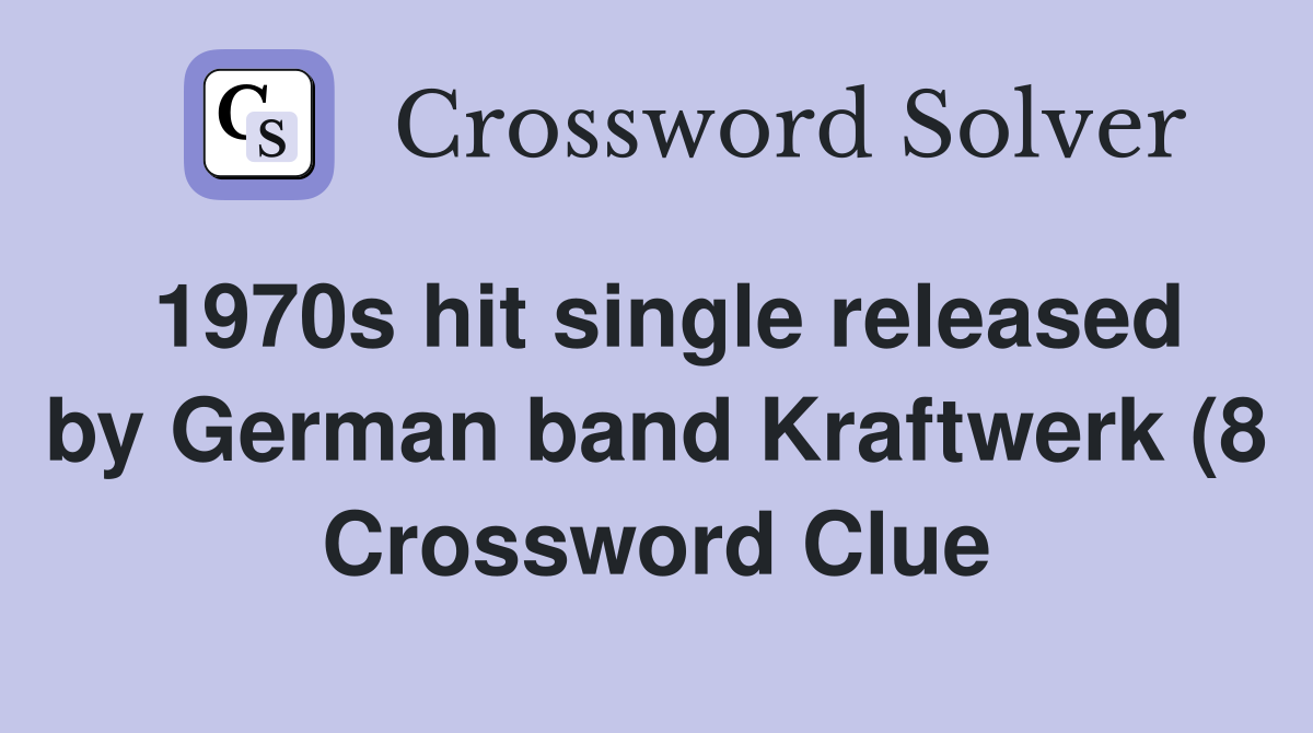 1970s hit single released by German band Kraftwerk (8) Crossword Clue 1970s hit single released by German band Kraftwerk (8) Crossword Clue