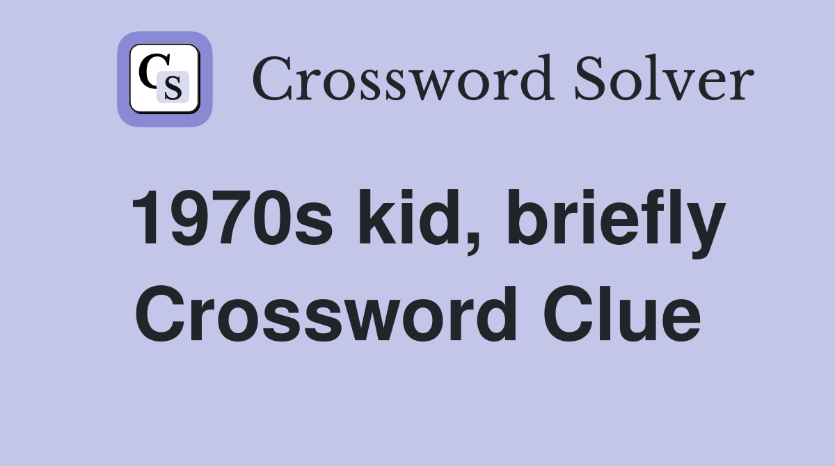 1970s kid, briefly Crossword Clue