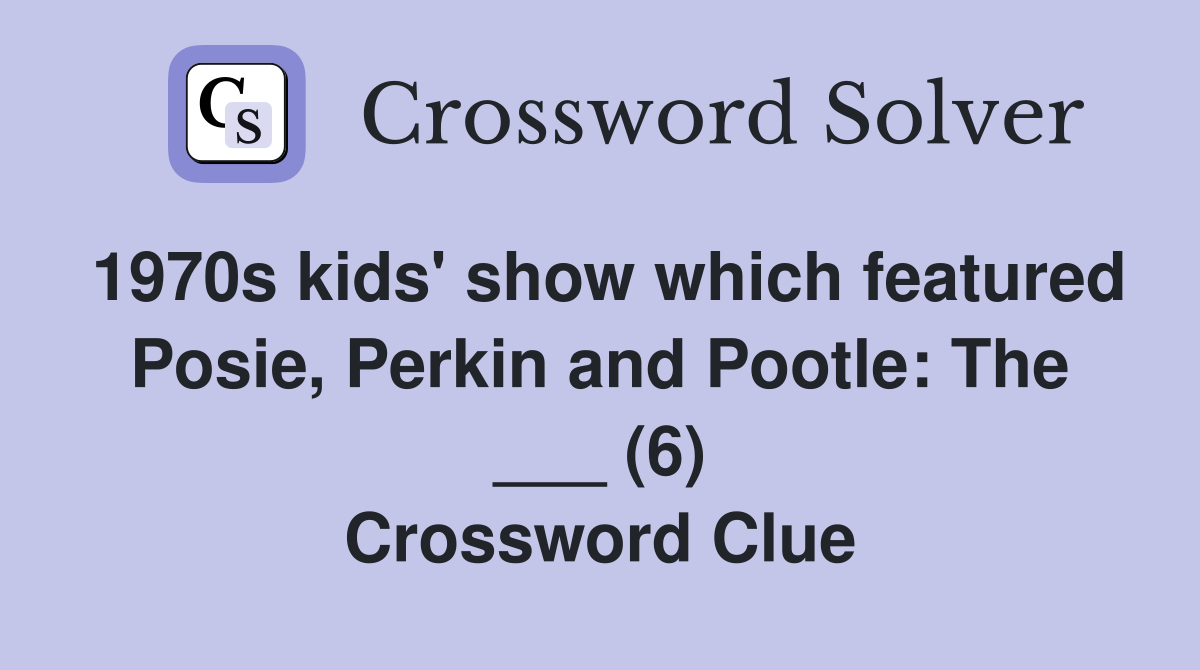 1970s kids' show which featured Posie, Perkin and Pootle: The ___ (6) Crossword Clue