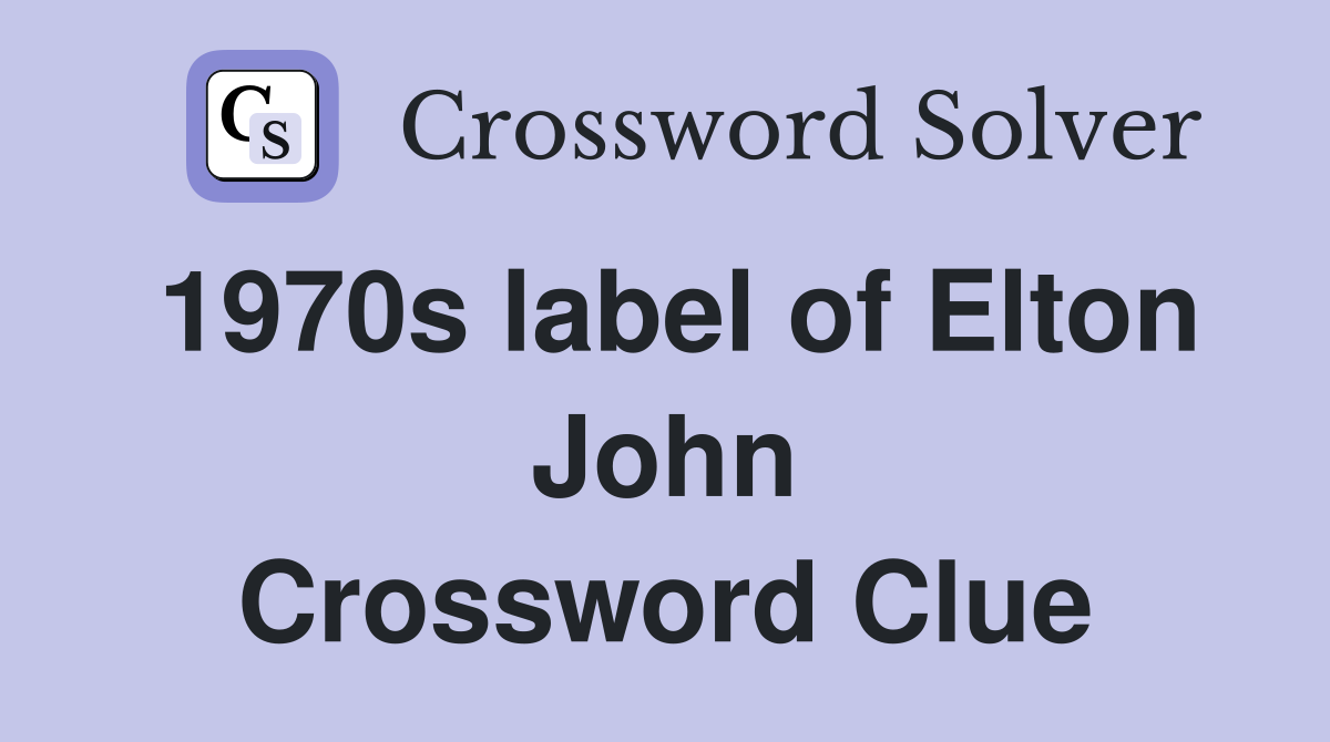 1970s label of Elton John Crossword Clue