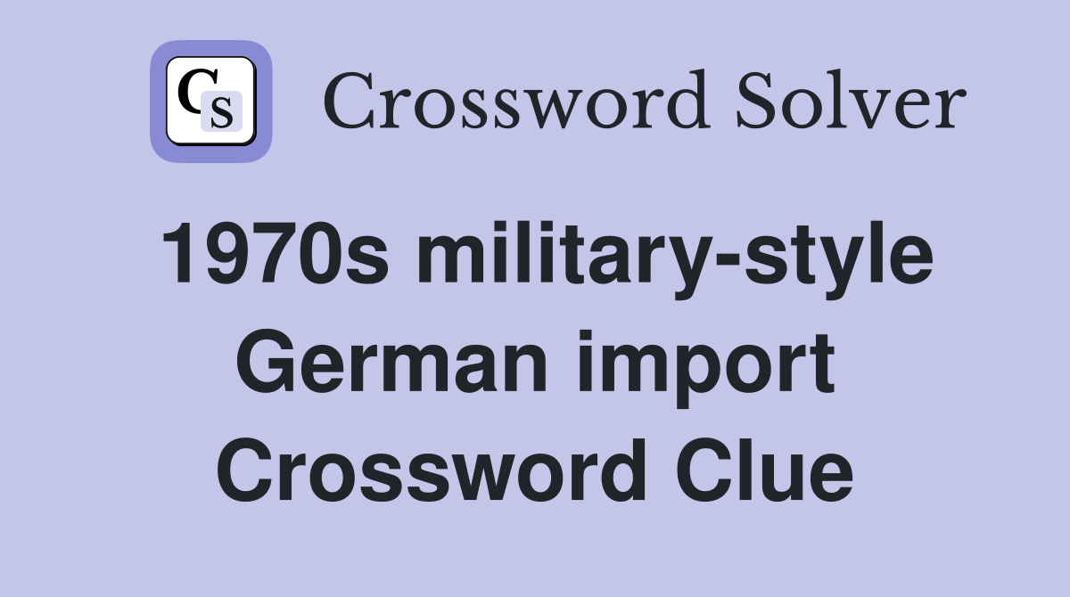 1970s military-style German import Crossword Clue