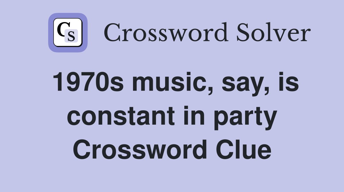 1970s music, say, is constant in party Crossword Clue