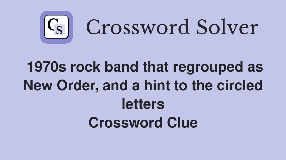 1970s rock band that regrouped as New Order, and a hint to the circled letters Crossword Clue