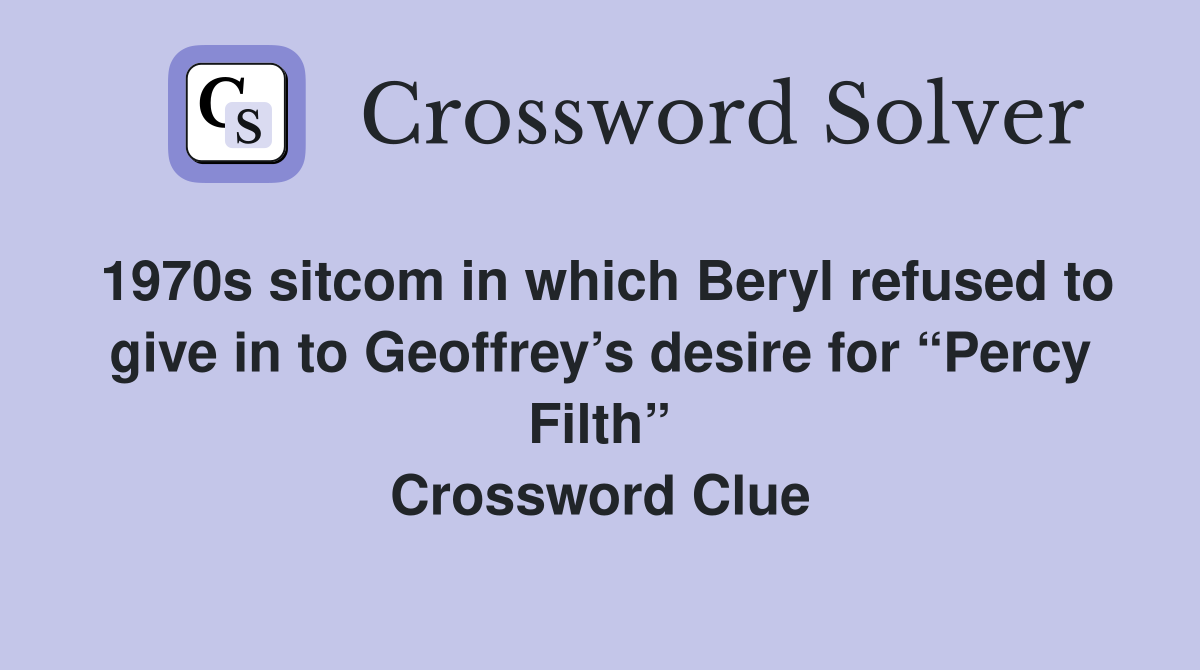 1970s sitcom in which Beryl refused to give in to Geoffrey’s desire for “Percy Filth” Crossword Clue