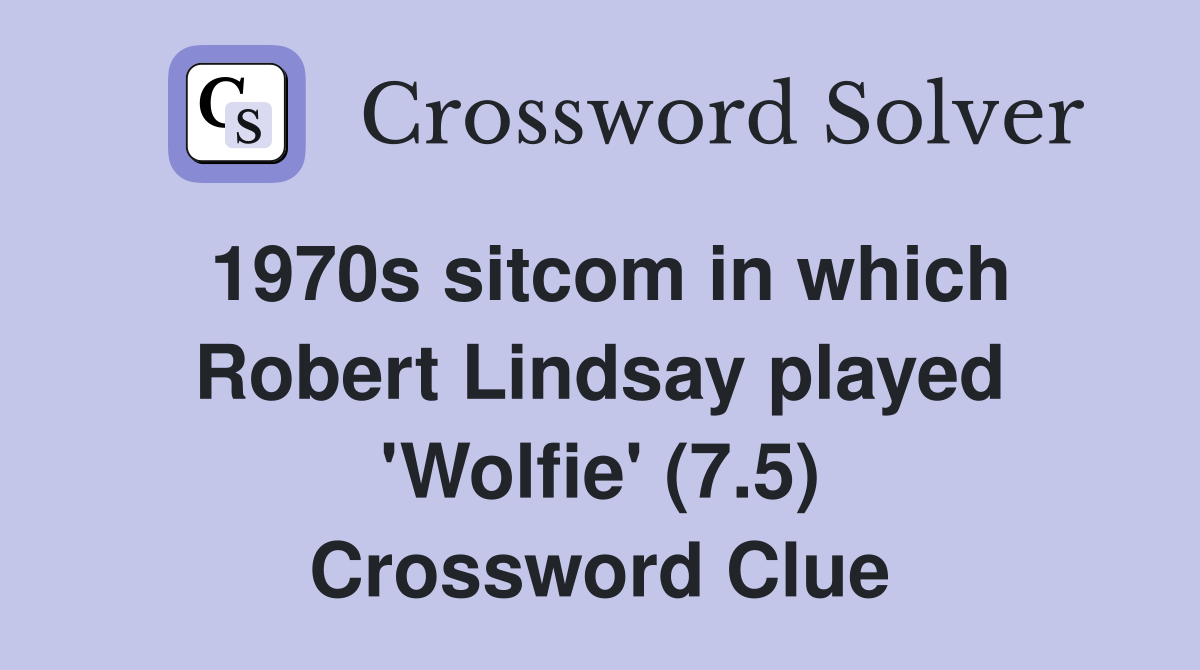 1970s sitcom in which Robert Lindsay played 'Wolfie' (7.5) Crossword Clue