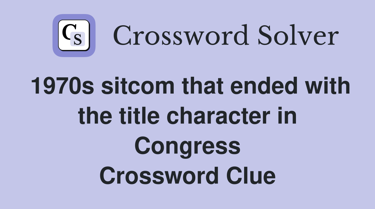 1970s sitcom that ended with the title character in Congress Crossword Clue