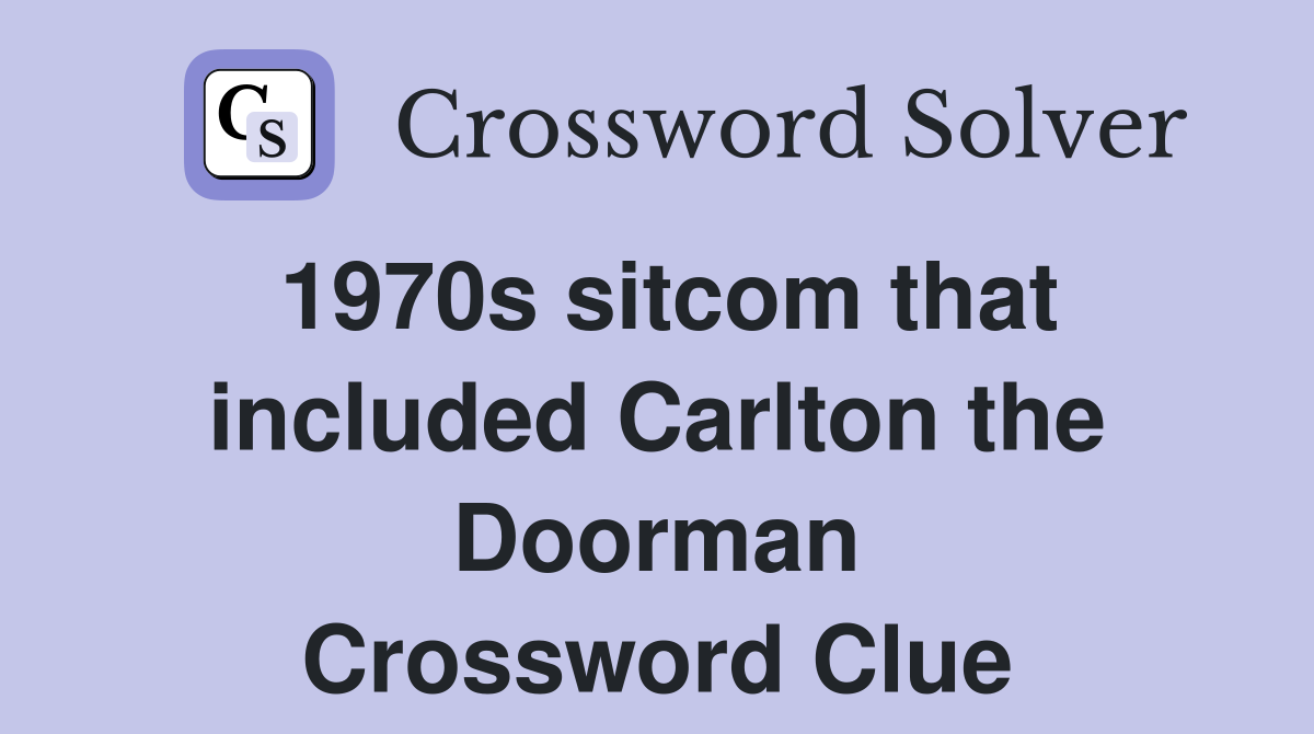 1970s sitcom that included Carlton the Doorman Crossword Clue