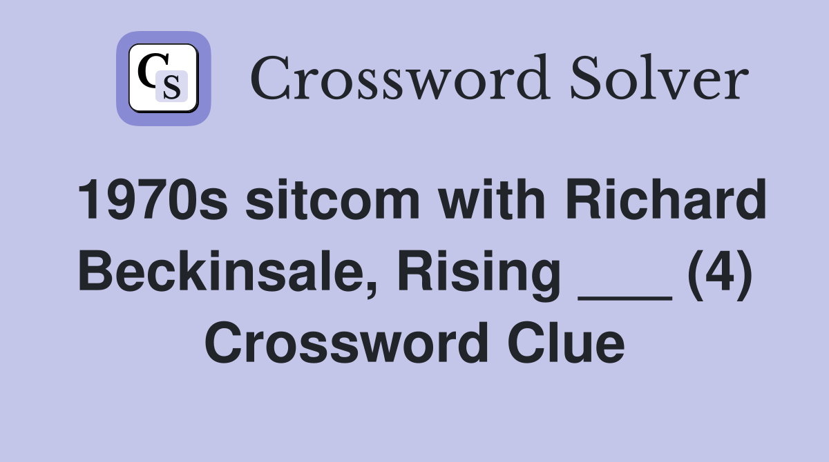 1970s sitcom with Richard Beckinsale, Rising ___ (4) Crossword Clue