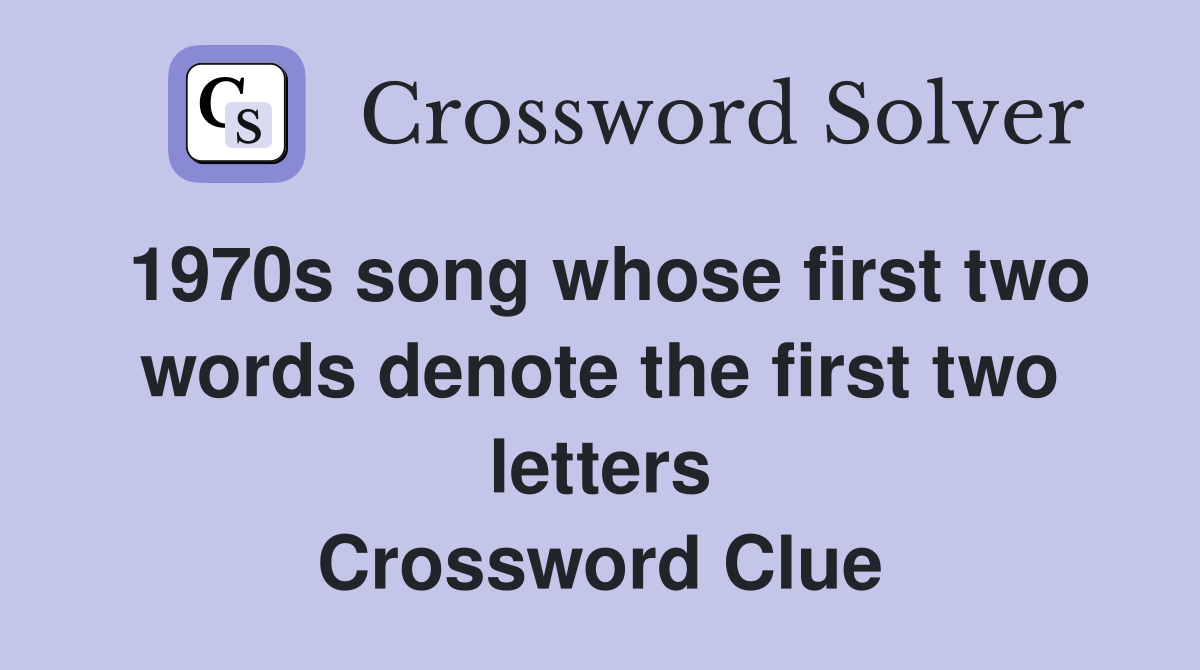 1970s song whose first two words denote the first two letters Crossword Clue