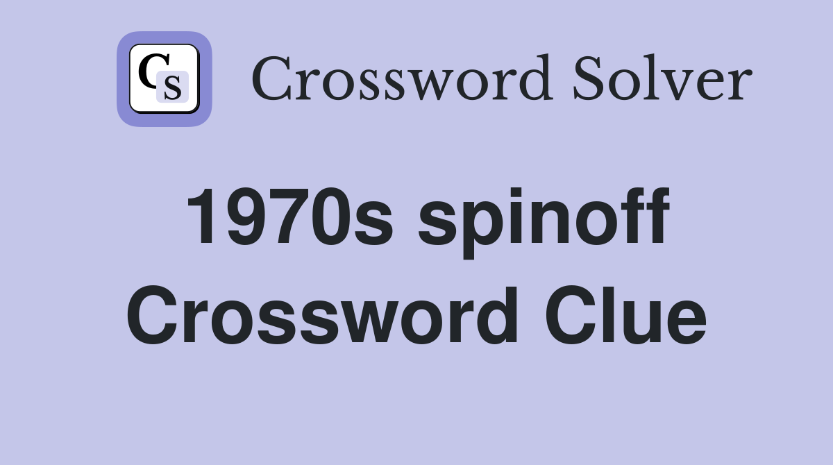 1970s spinoff Crossword Clue