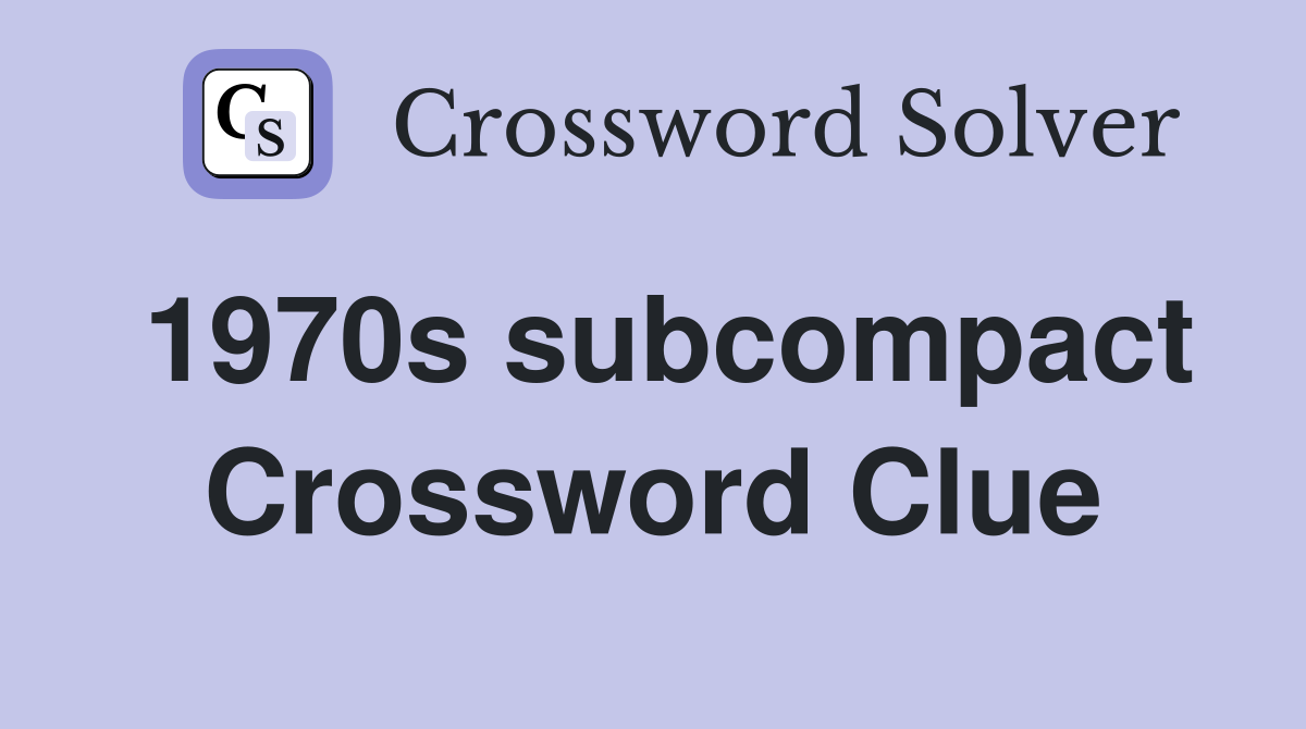 1970s subcompact Crossword Clue