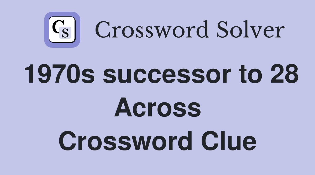 1970s successor to 28 Across Crossword Clue